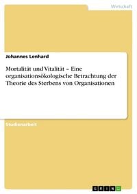 Produktbild: Mortalit&auml;t und Vitalit&auml;t - Eine organisations&ouml;kologische Betrachtung der Theorie des Sterbens von Organisationen