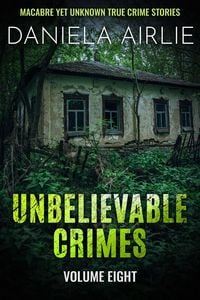 Produktbild: Unbelievable Crimes Volume Eight: Macabre Yet Unknown True Crime Stories