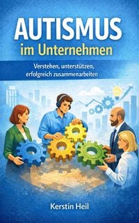 Produktbild: Autismus im Unternehmen - Verstehen, unterst&uuml;tzen, erfolgreich zusammenarbeiten