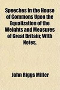 Produktbild: Speeches in the House of Commons Upon the Equalization of the Weights and Measures of Great Britain; With Notes,