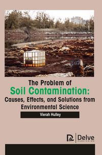 Produktbild: The Problem of Soil Contamination: Causes, Effects, and Solutions from Environmental Science