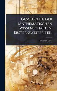 Produktbild: Geschichte der Mathematischen Wissenschaften. Erster-zweiter Teil