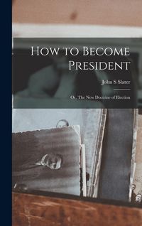 Produktbild: How to Become President; or, The new Doctrine of Election