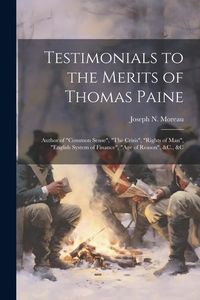 Produktbild: Testimonials to the Merits of Thomas Paine: Author of "Common Sense", "The Crisis", "Rights of Man", "English System of Finance", "Age of Reason", &C.