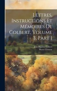 Produktbild: Lettres, Instructions Et M&eacute;moires De Colbert, Volume 3, part 1