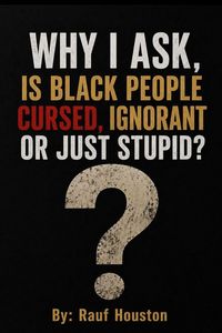 Produktbild: "Why I Ask" Are Black People Cursed, Ignorant, or Just Stupid?
