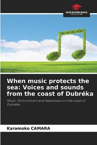 Produktbild: When music protects the sea: Voices and sounds from the coast of Dubr&eacute;ka