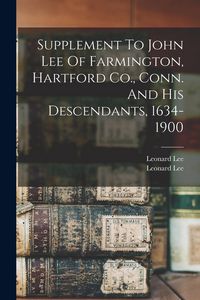 Produktbild: Supplement To John Lee Of Farmington, Hartford Co., Conn. And His Descendants, 1634-1900