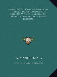 Produktbild: Annals Of The Catholic Hierarchy In England And Scotland A. D. 1585-1876, With Dissertation On Anglican Orders (LARGE PRINT EDITION)