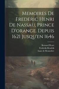 Produktbild: Memoires De Frederic Henri De Nassau, Prince D'orange. Depuis 1621 Jusqu'en 1646