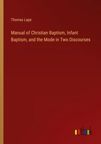 Produktbild: Manual of Christian Baptism, Infant Baptism, and the Mode in Two Discourses