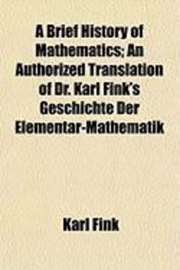 Produktbild: A Brief History of Mathematics; An Authorized Translation of Dr. Karl Fink's Geschichte Der Elementar-Mathematik
