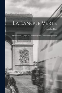 Produktbild: La Langue Verte: Dictionnaire D'argot Et Des Principales Locutions Populaires