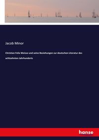 Produktbild: Christian Felix Weisse und seine Beziehungen zur deutschen Literatur des achtzehnten Jahrhunderts