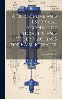 Produktbild: A Descriptive and Historical Account of Hydraulic and Other Machines for Raising Water