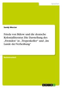 Produktbild: Frieda von B&uuml;low und die deutsche Kolonialliteratur. Die Darstellung des "Fremden" in "Tropenkoller" und "Im Lande der Verhei&szlig;ung"