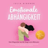 Produktbild: Emotionale Abh&auml;ngigkeit - Dein Wegweiser aus der Angst vorm Alleinsein: Verlustangst, toxische Beziehungen & emotionale Erpressung erkennen, &uuml;berwinden & neu beginnen - inkl. Selbsttest uvm.