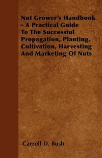 Produktbild: Nut Grower's Handbook - A Practical Guide To The Successful Propagation, Planting, Cultivation, Harvesting And Marketing Of Nuts