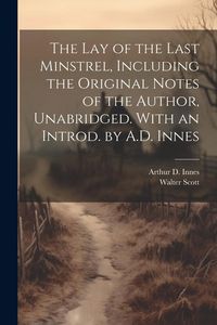 Produktbild: The lay of the Last Minstrel, Including the Original Notes of the Author, Unabridged. With an Introd. by A.D. Innes