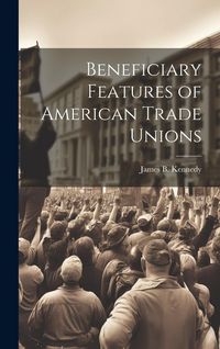 Produktbild: Beneficiary Features of American Trade Unions