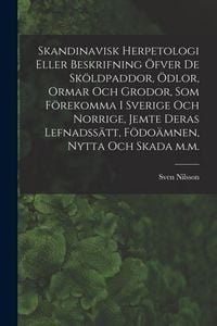 Produktbild: Skandinavisk herpetologi eller beskrifning &ouml;fver de sk&ouml;ldpaddor, &ouml;dlor, ormar och grodor, som f&ouml;rekomma i Sverige och Norrige, jemte deras lefnadss&auml;tt