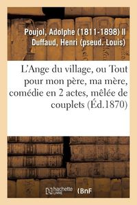 Produktbild: L'Ange du village ou Tout pour mon p&egrave;re, ma m&egrave;re, com&eacute;die en 2 actes, m&ecirc;l&eacute;e de couplets