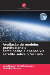 Produktbild: Avalia&ccedil;&atilde;o de modelos gravitacionais combinados e apenas via sat&eacute;lite sobre o Sri Lank
