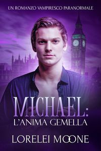 Bild vom Artikel Michael: L'Anima Gemella (Un Romanzo Vampiresco Paranormale) vom Autor Lorelei Moone