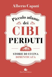 Produktbild: Piccolo atlante dei cibi perduti. Storie di cucina dimenticata