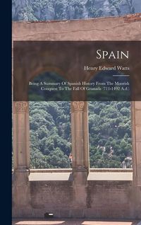 Produktbild: Spain: Being A Summary Of Spanish History From The Moorish Conquest To The Fall Of Granada (711-1492 A.d.)