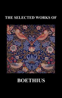 Produktbild: The Selected Works Of Anicius Manlius Severinus Boethius (including The Trinity Is One God Not Three Gods and Consolation Of Philosophy) (hardback)