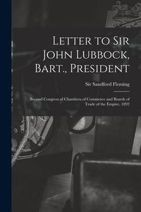 Produktbild: Letter to Sir John Lubbock, Bart., President [microform]: Second Congress of Chambers of Commerce and Boards of Trade of the Empire, 1892