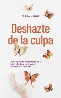Produktbild: Deshazte de la culpa C&oacute;mo liberarte eficazmente de la culpa y la duda en 9 pasos y perdonarte a ti mismo