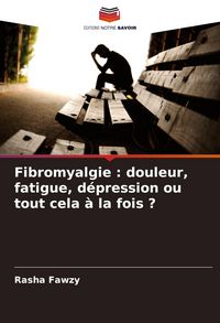 Produktbild: Fibromyalgie : douleur, fatigue, d&eacute;pression ou tout cela &agrave; la fois ?
