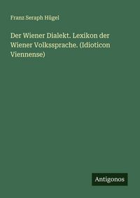 Produktbild: Der Wiener Dialekt. Lexikon der Wiener Volkssprache. (Idioticon Viennense)