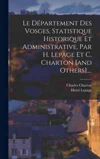 Produktbild: Le D&eacute;partement Des Vosges, Statistique Historique Et Administrative, Par H. Lepage Et C. Charton [and Others]....
