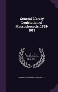 Produktbild: General Library Legislation of Massachusetts, 1798-1913