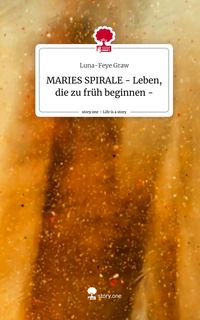 Produktbild: MARIES SPIRALE - Leben, die zu fr&uuml;h beginnen -. Life is a Story - story.one