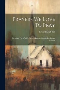 Produktbild: Prayers We Love To Pray: Including The World's Greatest Prayers Suitable For Private Devotion