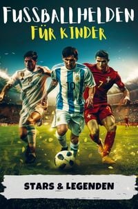 Produktbild: Fu&szlig;ballhelden f&uuml;r Kinder | Erfolgsgeschichten von Fu&szlig;ballstars & Legenden (Ronaldo, Messi, Mbapp&eacute; & Co.)