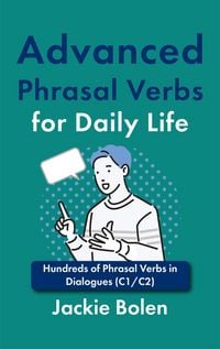 Produktbild: Advanced Phrasal Verbs for Daily Life: Hundreds of Phrasal Verbs in Dialogues (C1/C2)