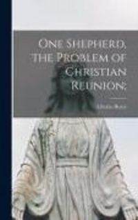 Produktbild: One Shepherd, the Problem of Christian Reunion;