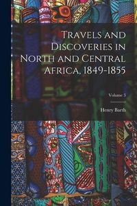Produktbild: Travels and Discoveries in North and Central Africa, 1849-1855; Volume 3