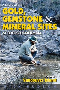 Produktbild: A Field Guide to Gold, Gemstone and Mineral Sites of British Columbia Vol. 1