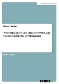 Produktbild: Weltverh&auml;ltnisse und kritische Praxis. Die Gesellschaftskritik der Biografien