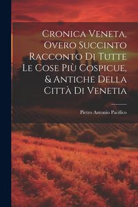 Produktbild: Cronica Veneta, Overo Succinto Racconto Di Tutte Le Cose Pi&ugrave; Cospicue, & Antiche Della Citt&agrave; Di Venetia