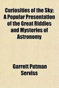 Produktbild: Curiosities of the Sky; A Popular Presentation of the Great Riddles and Mysteries of Astronomy