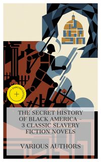 Produktbild: The Secret History of Black America - 3 Classic Slavery Fiction Novels