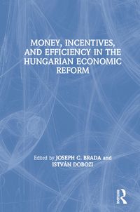 Produktbild: Money, Incentives and Efficiency in the Hungarian Economic Reform
