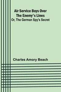 Produktbild: Air Service Boys Over the Enemy's Lines; Or, The German Spy's Secret